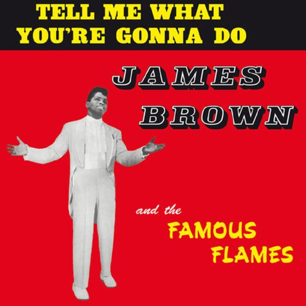 James Brown & The Famous Flames ‎– Tell Me What You're Gonna Do